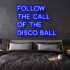 follow the call of the disco ball LED Neon Sign