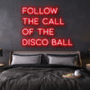 follow the call of the disco ball LED Neon Sign