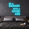 be a badass with a goodass LED Neon Sign